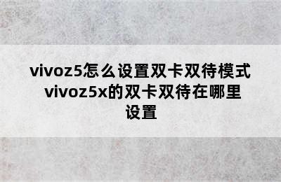 vivoz5怎么设置双卡双待模式 vivoz5x的双卡双待在哪里设置